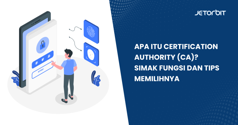 Apa Itu Certification Authority (CA)? Simak Fungsi dan Tips Memilih