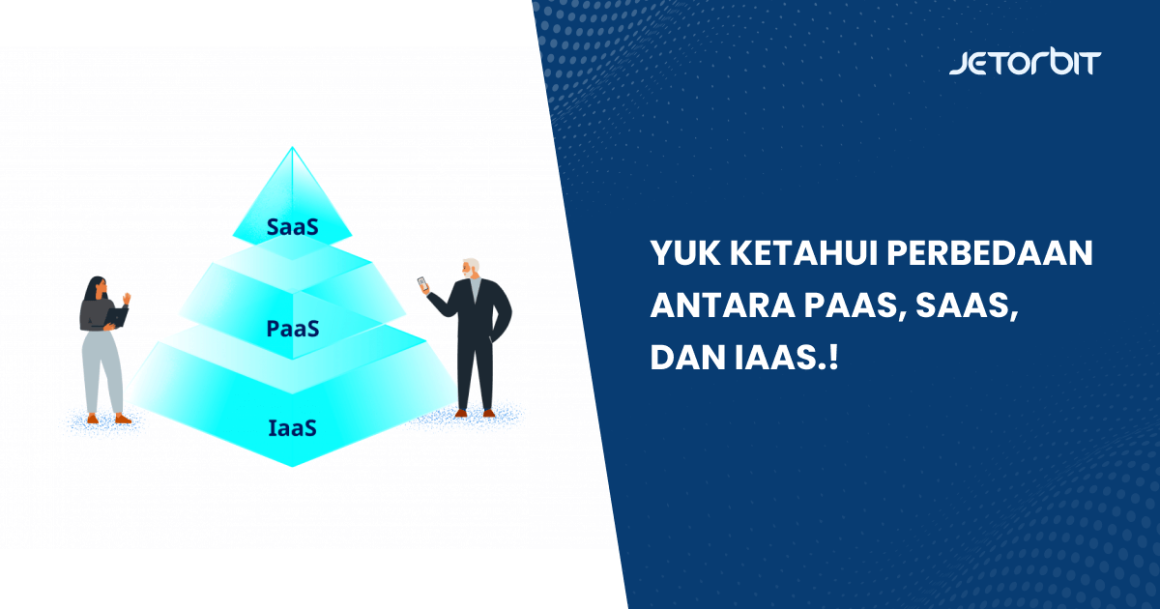 Yuk Ketahui Perbedaan Antara Paas, SaaS, Dan IaaS.!