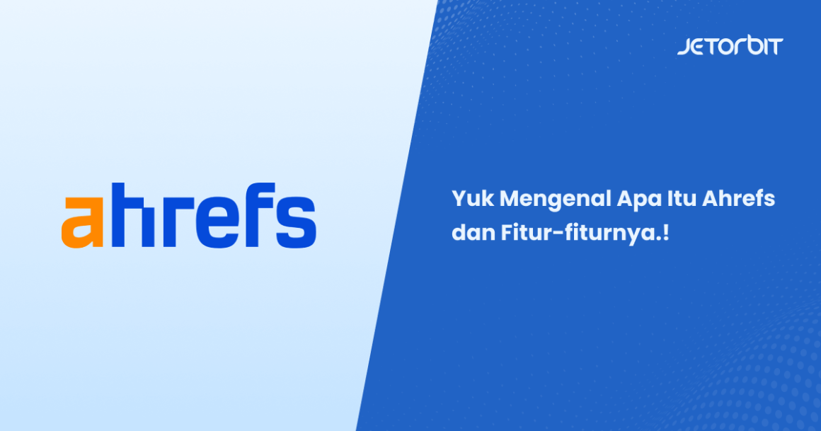 Yuk Mengenal Apa Itu Ahrefs Dan Fitur Fiturnya