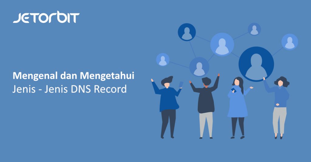 Mengenal Dan Mengetahui Jenis-Jenis DNS Record - Panduan Hosting Jetorbit