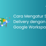 Cara Mengatur Split Delivery dengan Google Workspace